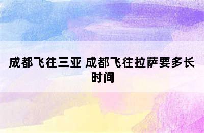 成都飞往三亚 成都飞往拉萨要多长时间